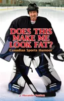 Kövérnek nézek ki?: Kanadai sporthumor - Does This Make Me Look Fat?: Canadian Sports Humour