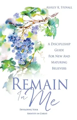 Maradj bennem! Identitásod fejlesztése Krisztusban - Remain In Me: Developing Your Identity in Christ