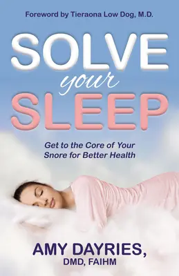 Oldd meg az alvásodat! Get to the Core of Your Snore for Better Health (Jusson el a horkolás magjához a jobb egészségért) - Solve Your Sleep: Get to the Core of Your Snore for Better Health