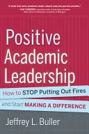 Pozitív akadémiai vezetés: Hogyan hagyjuk abba a tűzoltást és kezdjünk el változtatni a dolgokon? - Positive Academic Leadership: How to Stop Putting Out Fires and Start Making a Difference
