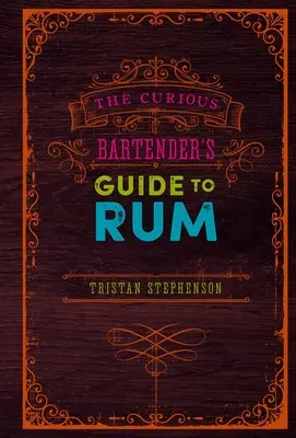 The Curious Bartender's Guide to Rum (A kíváncsi csapos útmutatója a rumhoz) - The Curious Bartender's Guide to Rum