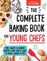 A teljes sütéskönyv fiatal séfeknek: 100+ édes és sós recept, amit imádni fogsz sütni, megosztani és enni! - The Complete Baking Book for Young Chefs: 100+ Sweet and Savory Recipes That You'll Love to Bake, Share and Eat!