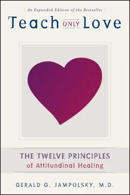 Tanítsd csak a szeretetet! A szemléletgyógyítás 12 alapelve - Teach Only Love: The 12 Principles of Attitudinal Healing