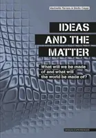 Ötletek és az anyag - Miből leszünk mi és miből lesz a világ? - Ideas and the Matter - What Will We Be Made Of and What Will the World Be Made Of?