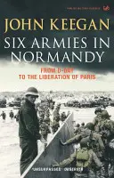 Hat hadsereg Normandiában - A D-naptól Párizs felszabadításáig 1944. június 6-augusztus 25. - Six Armies In Normandy - From D-Day to the Liberation of Paris June 6th-August 25th,1944