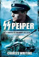 SS Peiper: Adolf Hitler SS Leibstandarte harcparancsnoka - SS Peiper: Battle Commander SS Leibstandarte Adolf Hitler