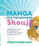 Manga a kezdőknek Shoujo: Minden, amire szükséged van ahhoz, hogy elkezdhess rajzolni a japán képregények legnépszerűbb stílusát - Manga for the Beginner Shoujo: Everything You Need to Start Drawing the Most Popular Style of Japanese Comics