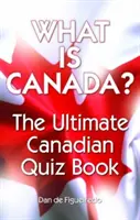 Mi is Kanada? A végső kanadai kvízkönyv - What Is Canada?: The Ultimate Canadian Quiz Book