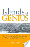 A zsenialitás szigetei: Az autista, a szerzett és a hirtelen zsenik bőséges elméje - Islands of Genius: The Bountiful Mind of the Autistic, Acquired, and Sudden Savant