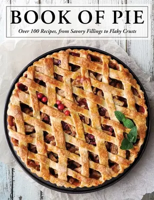 A pite könyve: Több mint 100 recept, a sós töltelékektől a pelyhes kéregig - The Book of Pie: Over 100 Recipes, from Savory Fillings to Flaky Crusts