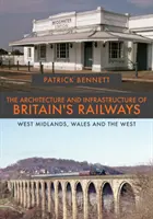 A brit vasutak építészete és infrastruktúrája: West Midlands, Wales és Nyugat - The Architecture and Infrastructure of Britain's Railways: West Midlands, Wales and the West