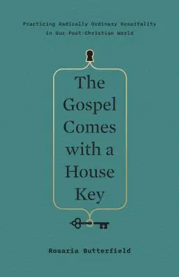 Az evangélium házkulccsal érkezik: A radikálisan hétköznapi vendégszeretet gyakorlása kereszténység utáni világunkban - The Gospel Comes with a House Key: Practicing Radically Ordinary Hospitality in Our Post-Christian World