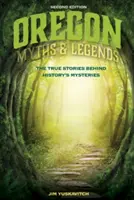 Oregoni mítoszok és legendák: A történelem rejtélyei mögött rejlő igaz történetek - Oregon Myths and Legends: The True Stories Behind History's Mysteries