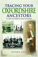 Az oxfordshire-i ősök nyomában: Útmutató család- és helytörténészek számára - Tracing Your Oxfordshire Ancestors: A Guide for Family & Local Historians