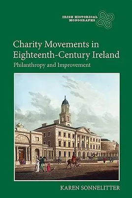 Jótékonysági mozgalmak a tizennyolcadik századi Írországban: Filantrópia és javulás - Charity Movements in Eighteenth-Century Ireland: Philanthropy and Improvement