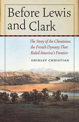 Lewis és Clark előtt: A Chouteau-k, az Amerika határát uraló francia dinasztia története - Before Lewis and Clark: The Story of the Chouteaus, the French Dynasty That Ruled America's Frontier