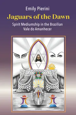 A hajnal jaguárjai: Szellemmediáció a brazíliai Vale Do Amanhecerben - Jaguars of the Dawn: Spirit Mediumship in the Brazilian Vale Do Amanhecer