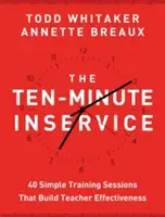 A tízperces továbbképzés: 40 gyors tréning, amely növeli a tanári hatékonyságot - The Ten-Minute Inservice: 40 Quick Training Sessions That Build Teacher Effectiveness