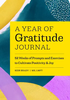 A hála éve naplója: 52 héten át tartó felhívások és gyakorlatok a pozitivitás és az öröm ápolására - A Year of Gratitude Journal: 52 Weeks of Prompts and Exercises to Cultivate Positivity & Joy