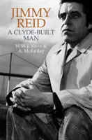 Jimmy Reid: Reid: A Clyde-Built Man - Jimmy Reid: A Clyde-Built Man