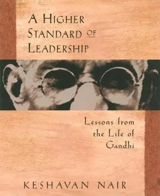 A magasabb szintű vezetés: Gandhi életének tanulságai - A Higher Standard of Leadership: Lessons from the Life of Gandhi