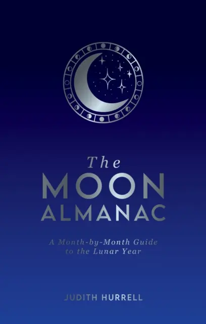 Hold-almanach - Hónapról-hónapra szóló útmutató a holdévhez - Moon Almanac - A Month-by-Month Guide to the Lunar Year