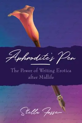 Aphrodité tolla: Az erotika írásának ereje a középkor után - Aphrodite's Pen: The Power of Writing Erotica After Midlife