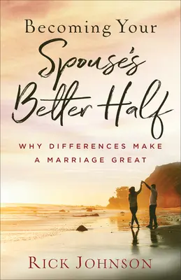 Legyél a házastársad jobbik fele: Miért a különbségek teszik naggyá a házasságot - Becoming Your Spouse's Better Half: Why Differences Make a Marriage Great