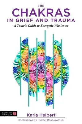 A csakrák a gyászban és a traumában: Tantrikus útmutató az energetikai teljességhez - The Chakras in Grief and Trauma: A Tantric Guide to Energetic Wholeness