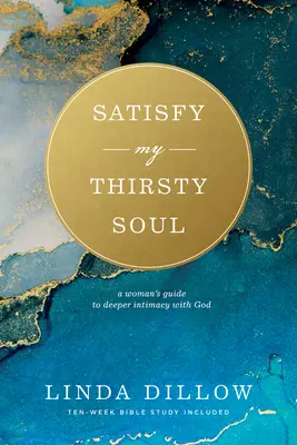 Satisfy My Thirsty Soul: A Woman's Guide to Deeper Intimacy with God (Kielégítsd szomjas lelkem: Egy nő útmutatója az Istennel való mélyebb intimitáshoz) - Satisfy My Thirsty Soul: A Woman's Guide to Deeper Intimacy with God