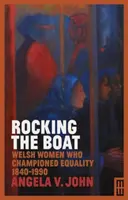 Rocking the Boat: Az egyenlőségért küzdő walesi nők 1840-1990 - Rocking the Boat: Welsh Women Who Championed Equality 1840-1990