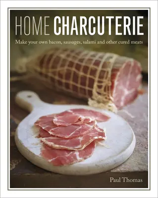 Home Charcuterie: Hogyan készítsünk saját szalonnát, kolbászt, szalámit és más pácolt húsokat? - Home Charcuterie: How to Make Your Own Bacon, Sausages, Salami and Other Cured Meats