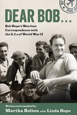 Kedves Bob! Bob Hope háborús levelezése a II. világháborús G.I.S.-ekkel - Dear Bob: Bob Hope's Wartime Correspondence with the G.I.S of World War II