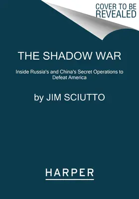 Az árnyékháború: Oroszország és Kína titkos hadműveleteinek belseje Amerika legyőzése érdekében - The Shadow War: Inside Russia's and China's Secret Operations to Defeat America