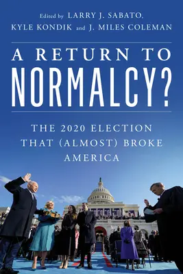 Visszatérés a normális kerékvágásba? A 2020-as választás, amely (majdnem) tönkretette Amerikát. - A Return to Normalcy?: The 2020 Election That (Almost) Broke America