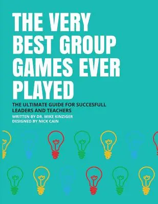 A valaha játszott legjobb csoportos játékok: A végső útmutató a sikeres vezetők és tanárok számára - The Very Best Group Games Ever Played: The Ultimate Guide for Succesfull Leaders and Teachers