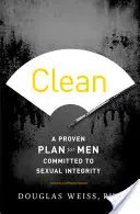 Tiszta: Egy bevált terv a szexuális integritás iránt elkötelezett férfiak számára - Clean: A Proven Plan for Men Committed to Sexual Integrity