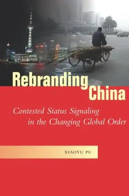 Kína újjáalakítása: Vitatható státuszjelzések a változó globális rendben - Rebranding China: Contested Status Signaling in the Changing Global Order