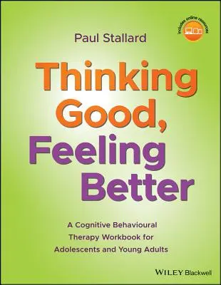 Jól gondolkodni, jobban érezni magad: Kognitív viselkedésterápiás munkafüzet serdülők és fiatal felnőttek számára - Thinking Good, Feeling Better: A Cognitive Behavioural Therapy Workbook for Adolescents and Young Adults