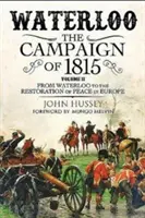 Waterloo: Az 1815-ös hadjárat. II. kötet: Waterloo-tól a béke helyreállításáig Európában - Waterloo: The Campaign of 1815. Volume II: From Waterloo to the Restoration of Peace in Europe