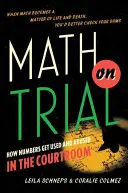 Math on Trial: Hogyan használják és használják vissza a számokat a tárgyalóteremben - Math on Trial: How Numbers Get Used and Abused in the Courtroom