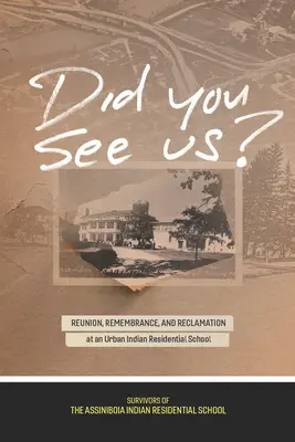 Láttál minket? Újratalálkozás, emlékezés és rekultiváció egy városi indián lakóhelyű iskolában - Did You See Us?: Reunion, Remembrance, and Reclamation at an Urban Indian Residential School