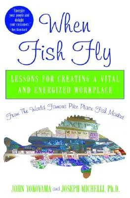 Amikor a halak repülnek: Tanulságok a világhírű Pike Place halpiacról az életerős és energikus munkahelyek megteremtéséhez - When Fish Fly: Lessons for Creating a Vital and Energized Workplace from the World Famous Pike Place Fish Market