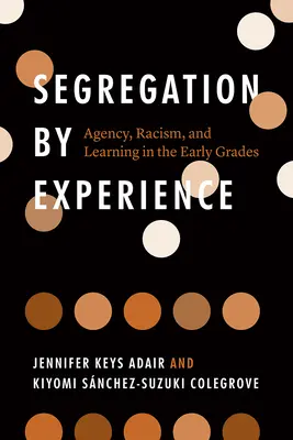 Szegregáció a tapasztalatok alapján: Ügynökség, rasszizmus és tanulás a korai osztályokban - Segregation by Experience: Agency, Racism, and Learning in the Early Grades