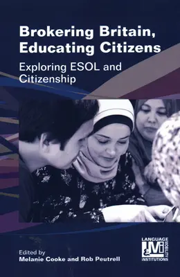 Brokering Britain, Educating Citizens: Exploring ESOL and Citizenship