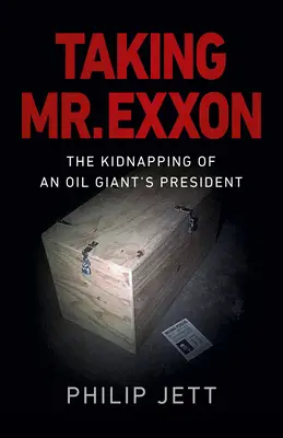 Mr. EXXON elrablása: Egy olajipari óriás elnökének elrablása - Taking Mr. EXXON: The Kidnapping of an Oil Giant's President