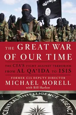 Korunk nagy háborúja: A CIA harca a terrorizmus ellen - az al-Kaidától az ISIS-ig - The Great War of Our Time: The CIA's Fight Against Terrorism--From al Qa'ida to ISIS