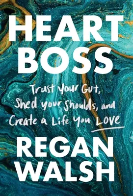 Szívfőnök: Bízz a zsigereidben, dobd le a kellékeket, és teremts olyan életet, amit szeretsz - Heart Boss: Trust Your Gut, Shed Your Shoulds, and Create a Life You Love