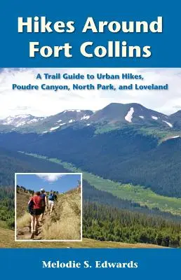 Túrák Fort Collins környékén: A Trail Guide to Urban Hikes, Poudre Canyon, North Park, and Loveland - Hikes Around Fort Collins: A Trail Guide to Urban Hikes, Poudre Canyon, North Park, and Loveland