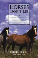 A lovak nem hazudnak: Amit a lovak tanítanak nekünk a tudatosság, az önbizalom, a bátorság és a bizalom természetes képességéről - Horses Don't Lie: What Horses Teach Us about Our Natural Capacity for Awareness, Confidence, Courage, and Trust